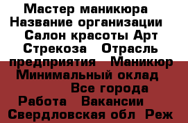 Мастер маникюра › Название организации ­ Салон красоты Арт Стрекоза › Отрасль предприятия ­ Маникюр › Минимальный оклад ­ 20 000 - Все города Работа » Вакансии   . Свердловская обл.,Реж г.